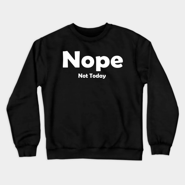 Nope Not Today Crewneck Sweatshirt by masciajames